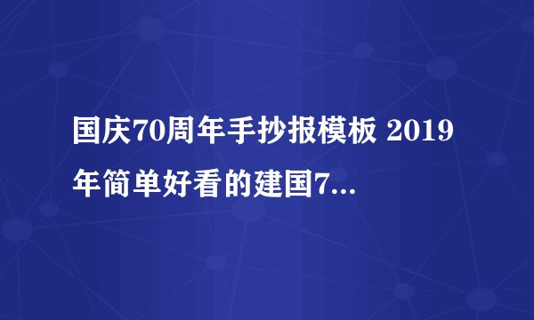 国庆70周年手抄报模板 2019年简单好看的建国70周年手抄报