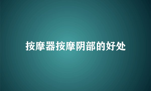 按摩器按摩阴部的好处