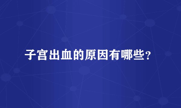 子宫出血的原因有哪些?