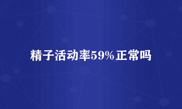 精子活动率59%正常吗