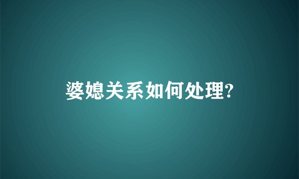 婆媳关系如何处理?