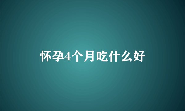 怀孕4个月吃什么好