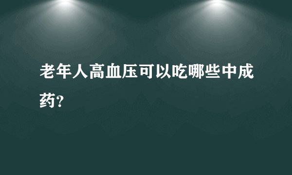 老年人高血压可以吃哪些中成药？