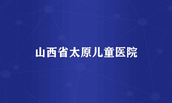 山西省太原儿童医院
