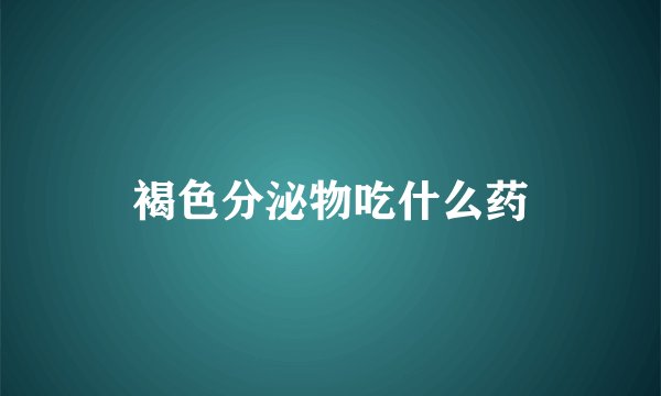 褐色分泌物吃什么药