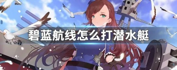 碧蓝航线怎么打潜水艇