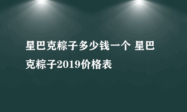 星巴克粽子多少钱一个 星巴克粽子2019价格表