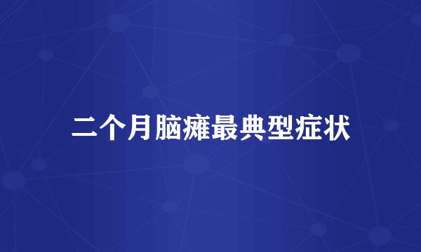 二个月脑瘫最典型症状
