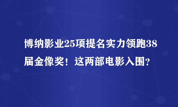 博纳影业25项提名实力领跑38届金像奖！这两部电影入围？