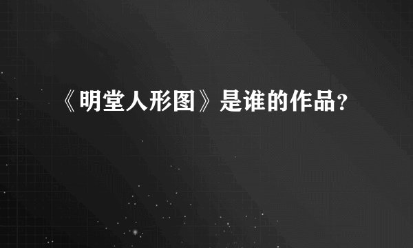 《明堂人形图》是谁的作品?