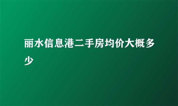 丽水信息港二手房均价大概多少