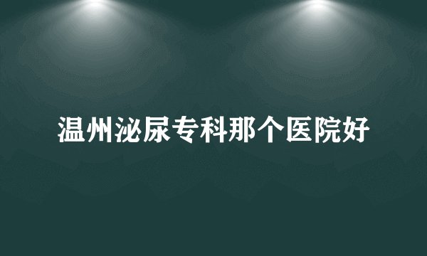 温州泌尿专科那个医院好