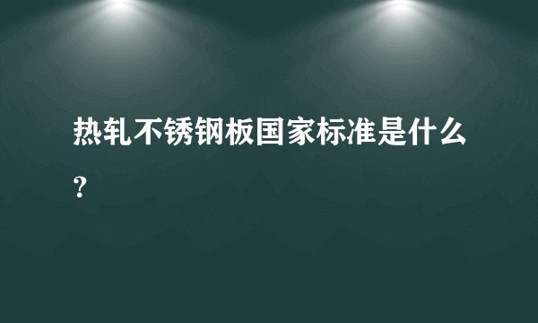 热轧不锈钢板国家标准是什么？