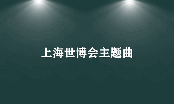 上海世博会主题曲