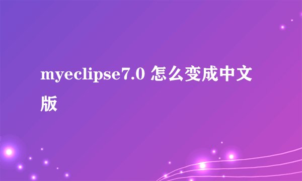 myeclipse7.0 怎么变成中文版