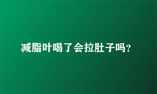 减脂叶喝了会拉肚子吗？
