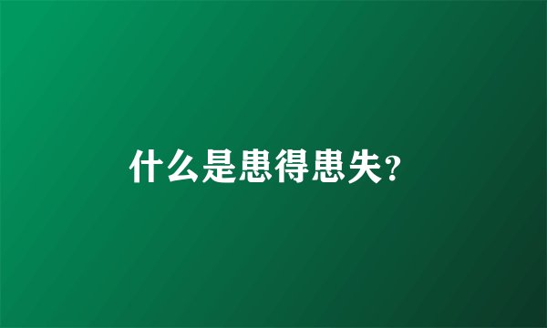 什么是患得患失？