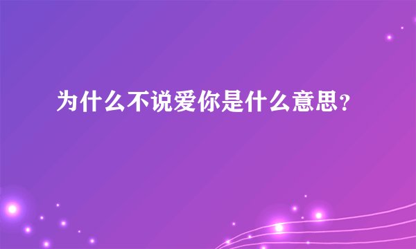 为什么不说爱你是什么意思？