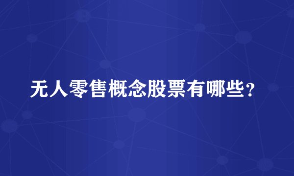 无人零售概念股票有哪些？