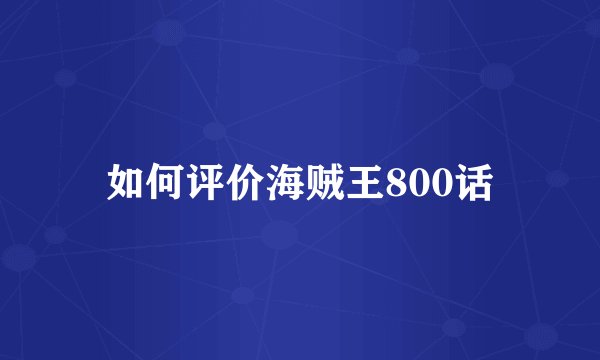 如何评价海贼王800话