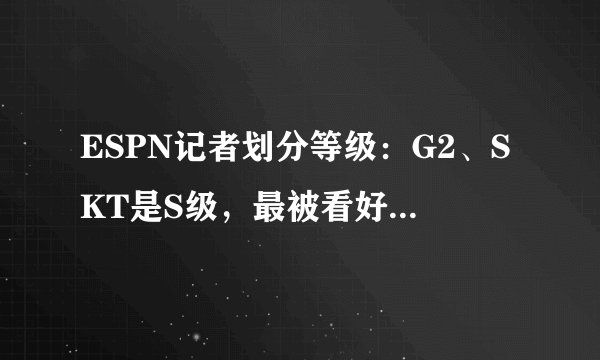 ESPN记者划分等级：G2、SKT是S级，最被看好的是SKT