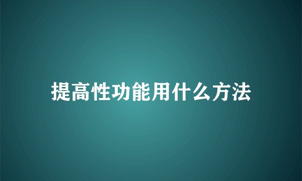 提高性功能用什么方法