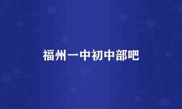 福州一中初中部吧