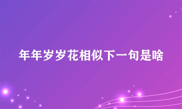 年年岁岁花相似下一句是啥
