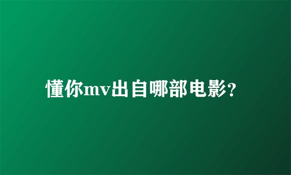 懂你mv出自哪部电影？