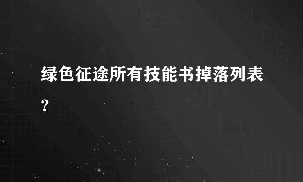 绿色征途所有技能书掉落列表？