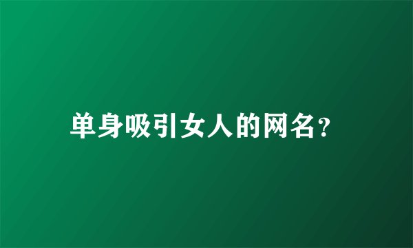 单身吸引女人的网名？
