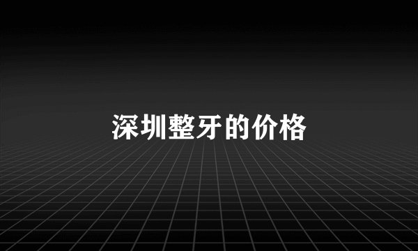 深圳整牙的价格