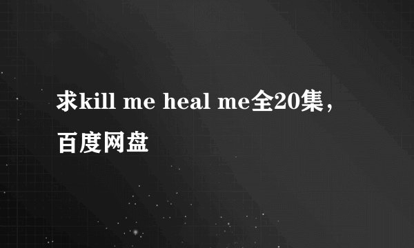 求kill me heal me全20集，百度网盘
