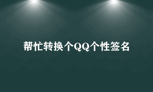 帮忙转换个QQ个性签名