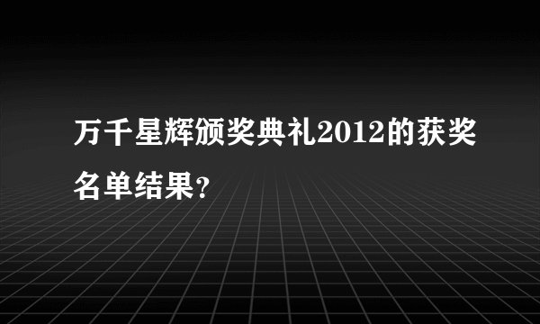 万千星辉颁奖典礼2012的获奖名单结果？
