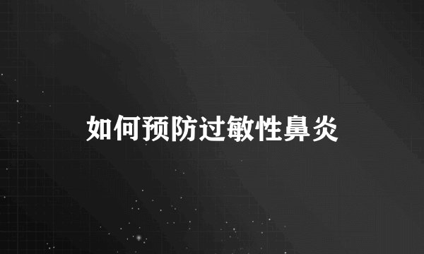 如何预防过敏性鼻炎
