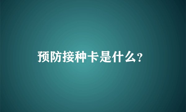 预防接种卡是什么？