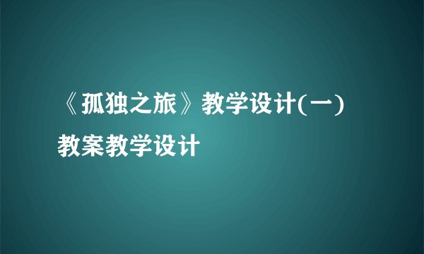 《孤独之旅》教学设计(一) 教案教学设计