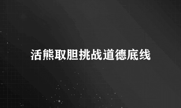 活熊取胆挑战道德底线