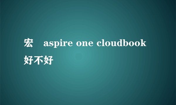 宏碁aspire one cloudbook好不好