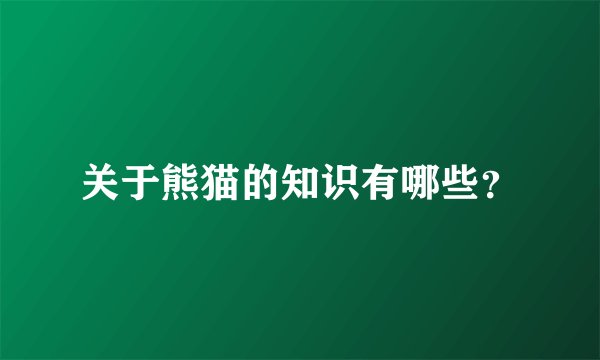 关于熊猫的知识有哪些？