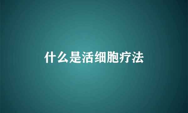 什么是活细胞疗法
