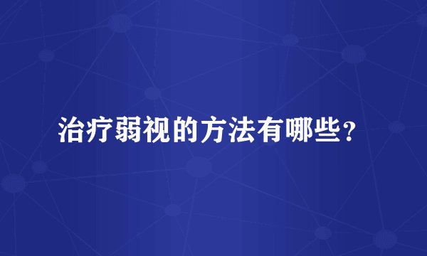 治疗弱视的方法有哪些？