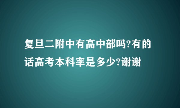 复旦二附中有高中部吗?有的话高考本科率是多少?谢谢