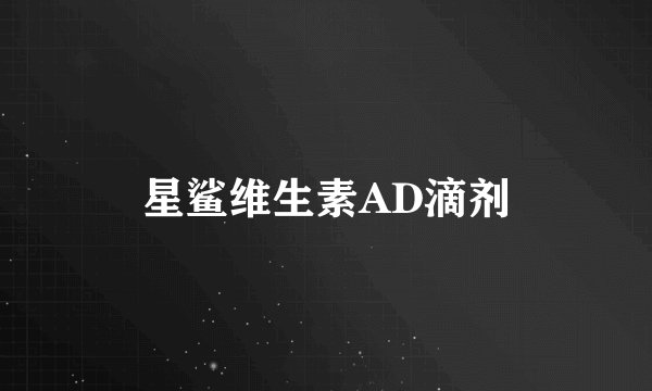 星鲨维生素AD滴剂
