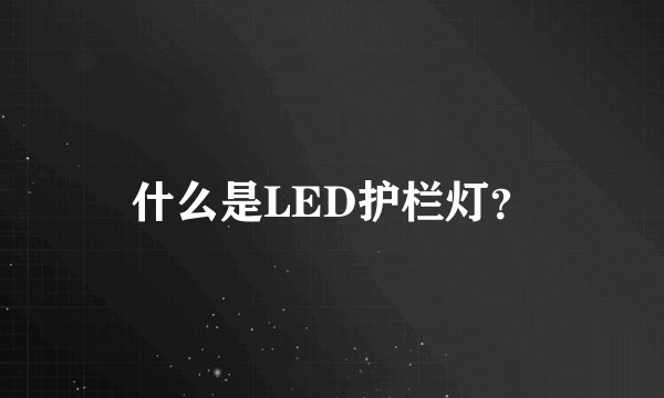 什么是LED护栏灯？