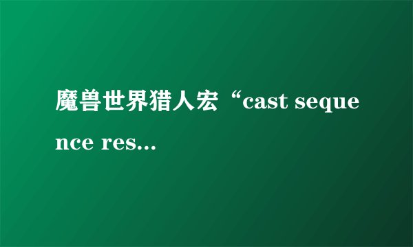 魔兽世界猎人宏“cast sequence reset=8 瞄准射击”是什么意思，解释一下，越详细越
