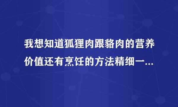 我想知道狐狸肉跟貉肉的营养价值还有烹饪的方法精细一些回答谢谢