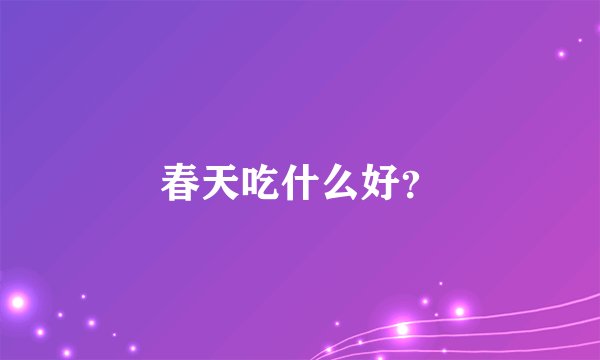 春天吃什么好？
