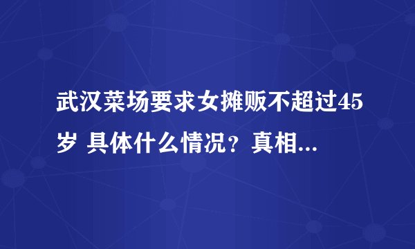 武汉菜场要求女摊贩不超过45岁 具体什么情况？真相了！原来是这样